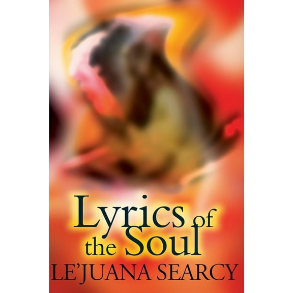 Lyrics of the Soul: A Collection of Spiritual and Inspirational Poetry; Expressing Love, Self-Encouragement and Faith. (Paperback)