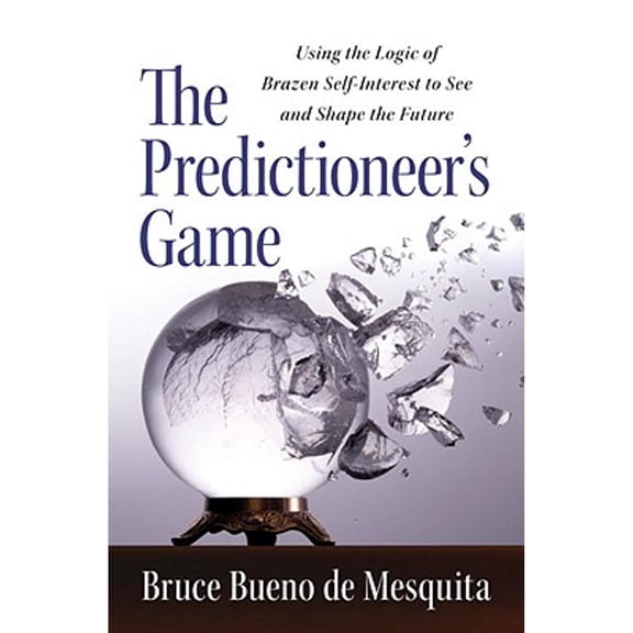 Pre-Owned The Predictioneer's Game: Using the Logic of Brazen Self-Interest to See and Shape the Future (Hardcover) 1400067871 9781400067879