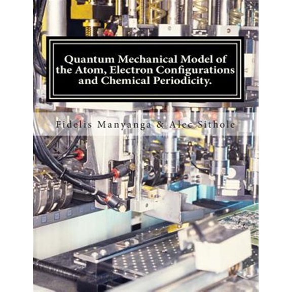 Pre-Owned Quantum Mechanical Model of the Atom, Electron Configurations and Chemical Periodicity. : General Chemistry Edition - Volume 1 (Paperback)