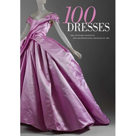 100 Dresses : The Costume Institute / The Metropolitan Museum of