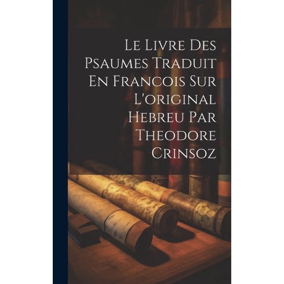 Le Livre Des Psaumes Traduit En Francois Sur L'original Hebreu Par Theodore Crinsoz (Hardcover)