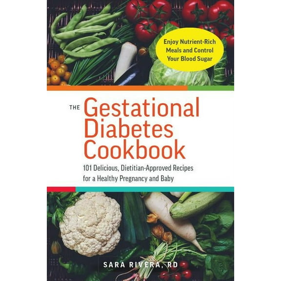 The Gestational Diabetes Cookbook : 101 Delicious, Dietitian-Approved Recipes for a Healthy Pregnancy and Baby (Paperback)