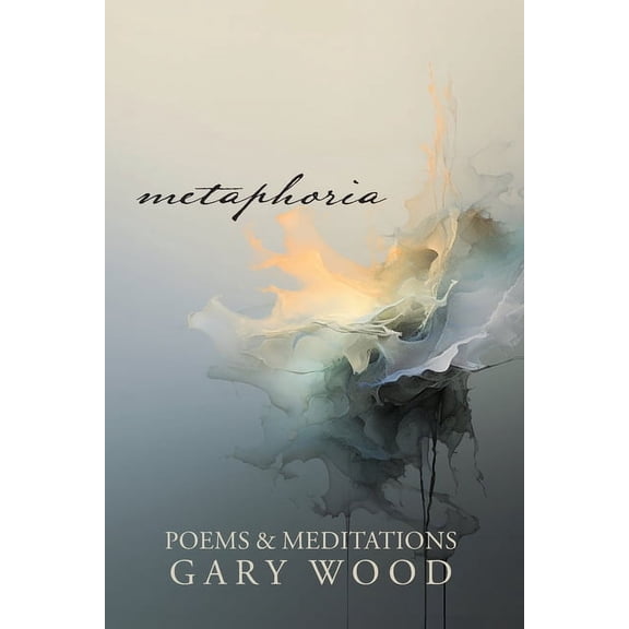 Metaphoria: Poems & Meditations, (Paperback)