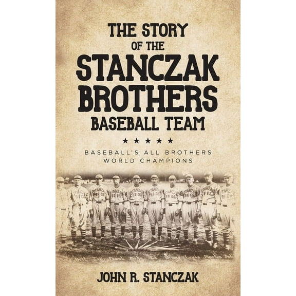 The Story of the Stanczak Brothers Baseball Team: Baseball's All Brothers World Champions, (Paperback)