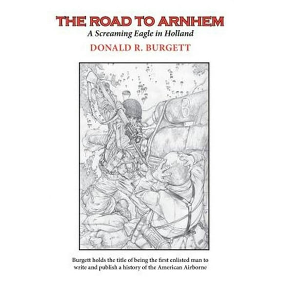 The Road to Arnhem: The Road to Arnhem Is the Second Volume in the Series 'Donald R. Burgett a Screaming Eagle'