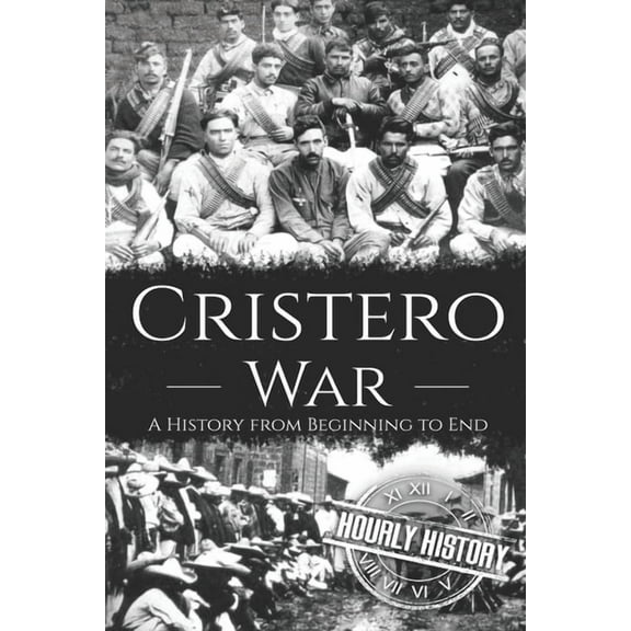 Cristero War: A History from Beginning to End (Paperback) by Hourly History