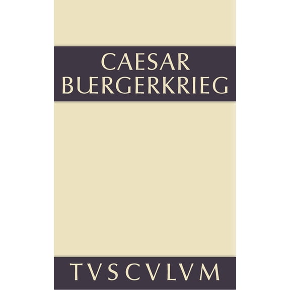 Sammlung Tusculum Der BÃ¼rgerkrieg: Lateinisch-Deutsch, (Hardcover)