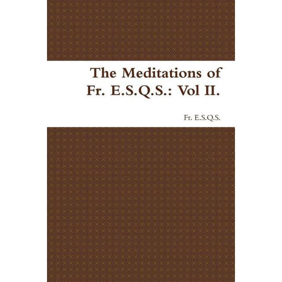 The Meditations of Fr. E.S.Q.S.: Vol II., (Paperback)