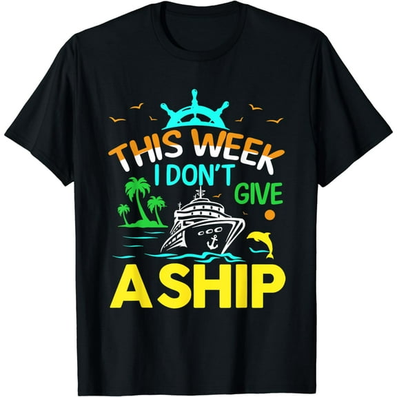 This Week I Don't Give A Ship Cruise Trip Vacation Funny T-Shirt