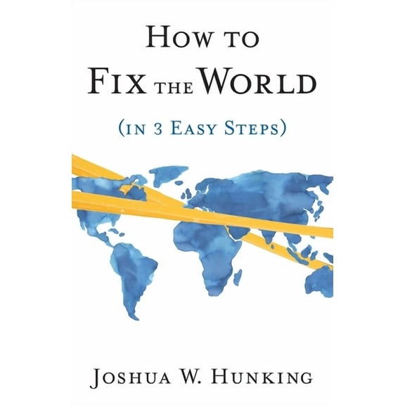 How to Fix the World (in 3 Easy Steps), (Paperback)
