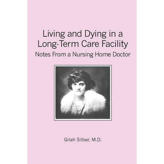 Living and Dying in a Long-Term Care Facility : Notes from a Nursing Home Doctor
