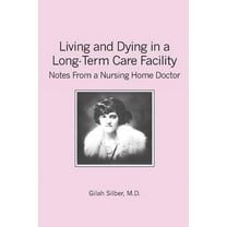 Living and Dying in a Long-Term Care Facility : Notes from a Nursing Home Doctor