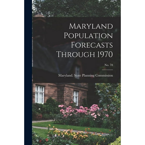 Maryland Population Forecasts Through 1970; No. 78, (Paperback)