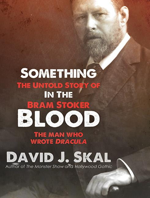 Something in the Blood: The Untold Story of Bram Stoker, the Man Who ...