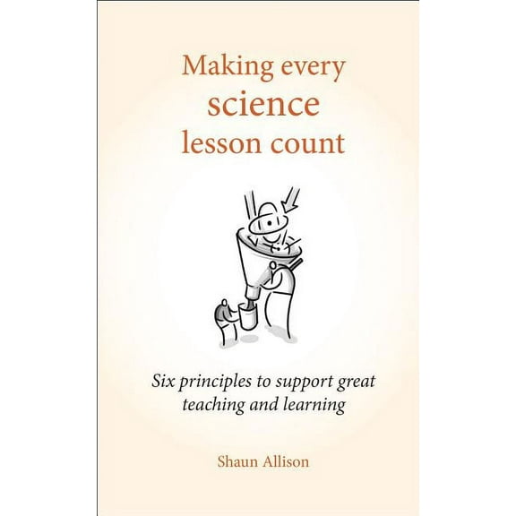 Making Every Lesson Count: Making Every Science Lesson Count: Six Principles to Support Great Teaching and Learning (Paperback)