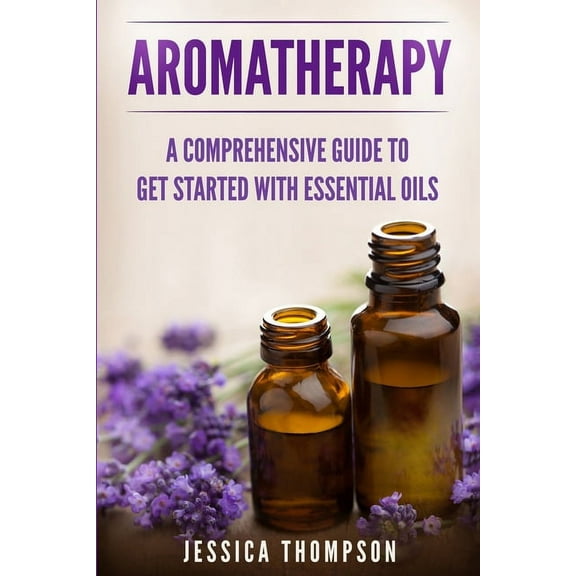 Relaxation Aromatherapy: A Comprehensive Guide To Get Started With Essential Oils, Book 1, (Paperback)