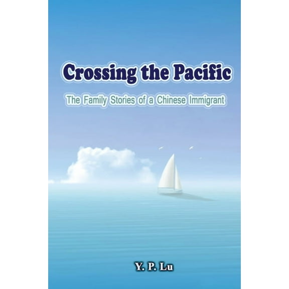 Crossing the Pacific: The Family Stories of a Chinese Immigrant, (Paperback)
