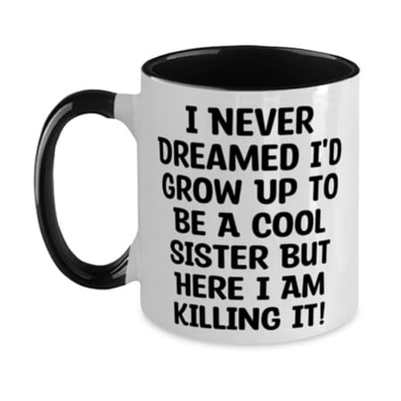 

Perfect Sister Gifts I Never Dreamed I d Grow Up To Be A Cool Sister But! Sister Two Tone 11oz Mug From Sister Cup For Sister