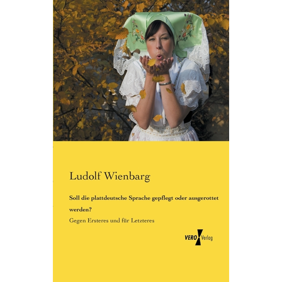 Soll die plattdeutsche Sprache gepflegt oder ausgerottet werden?: Gegen Ersteres und für Letzteres, (Paperback)