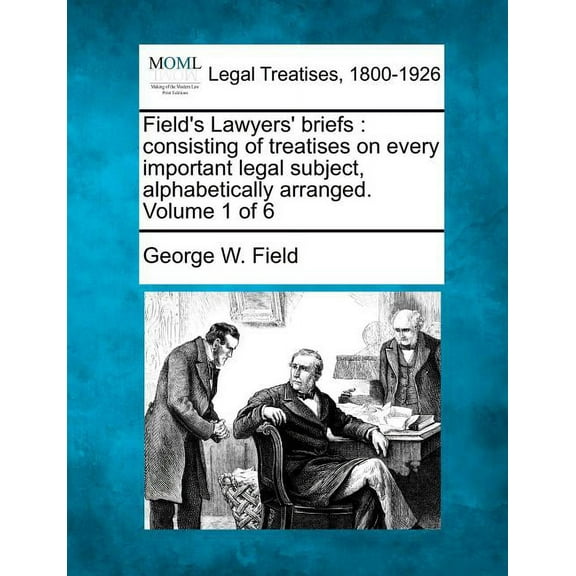Field's Lawyers' briefs: consisting of treatises on every important legal subject, alphabetically arranged. Volume 1 of 6 (Paperback)