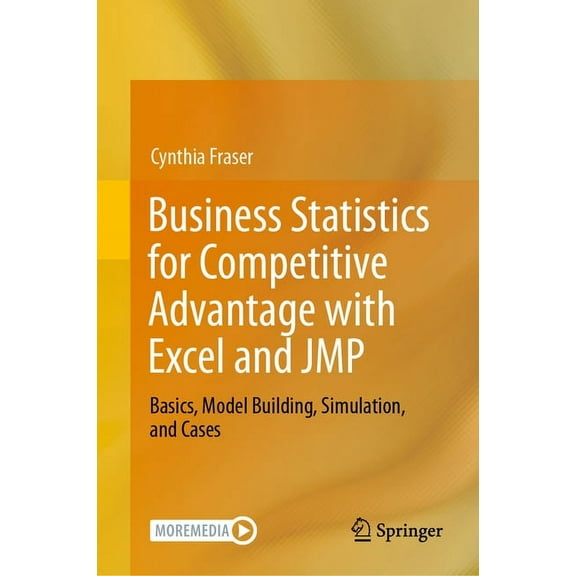 Business Statistics for Competitive Advantage with Excel and Jmp: Basics, Model Building, Simulation, and Cases, (Hardcover)