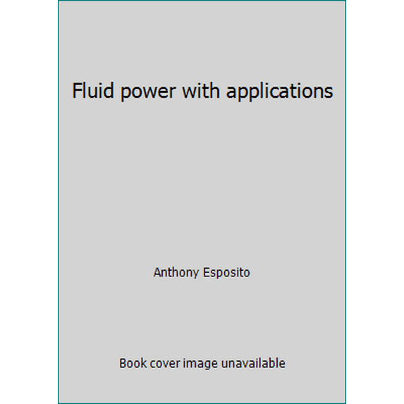 Pre-Owned Fluid power with applications (Hardcover) 0133227014 9780133227017