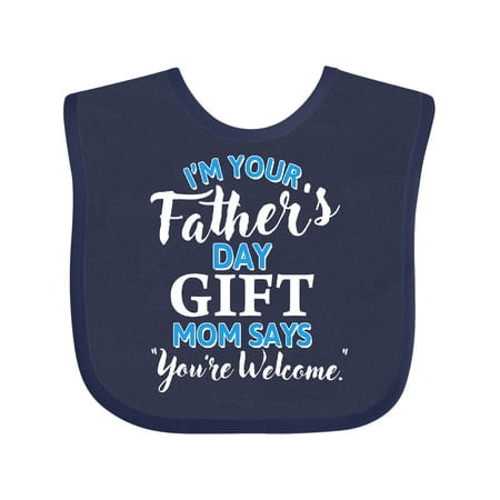 

Inktastic I m Your Fathers Day Gift Mom Says You re Welcome Gift Baby Boy or Baby Girl Bib