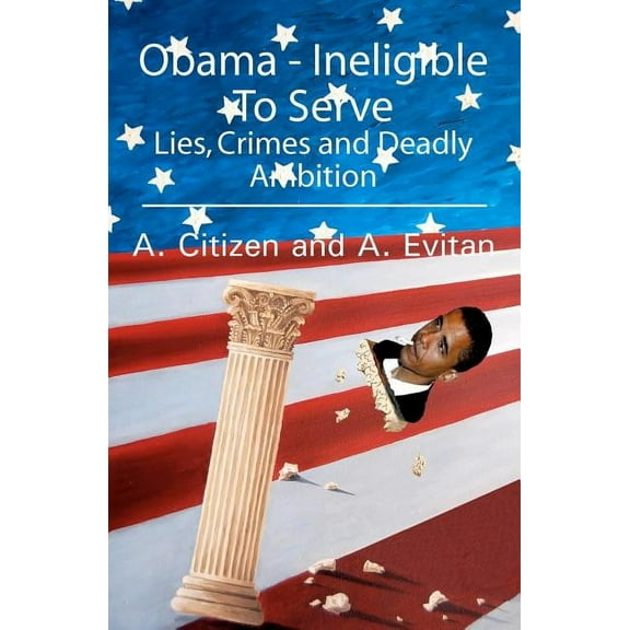 Obama - Ineligible To Serve: Lies, Crimes and Deadly Ambition (Paperback)