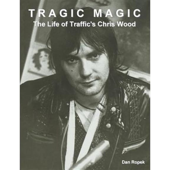 Pre-Owned Music Biography: Tragic Magic: The Life of Traffic's Chris Wood (Paperback)