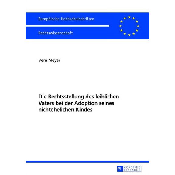 Europäische Hochschulschriften Recht: Die Rechtsstellung Des Leiblichen Vaters Bei Der Adoption Seines Nichtehelichen Kindes (Paperback)