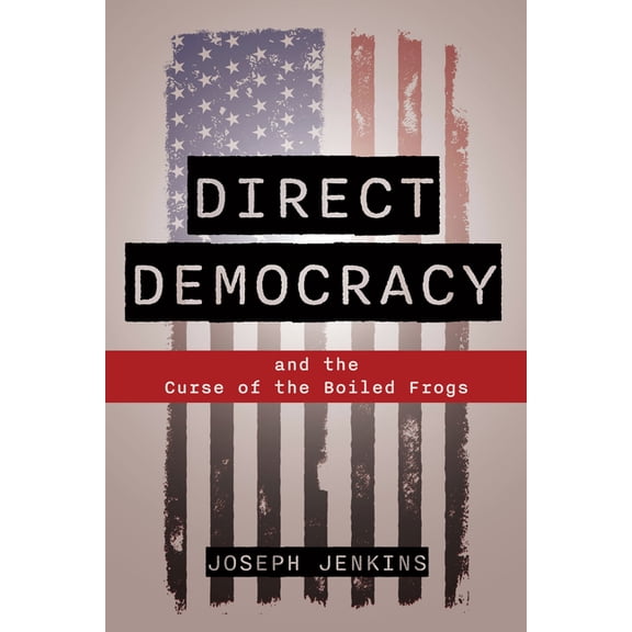 Direct Democracy: And the Curse of the Boiled Frogs, (Paperback)