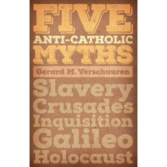 Five Anti-Catholic Myths: Slavery, Crusades, Inquisition, Galileo, Holocaust, (Paperback)