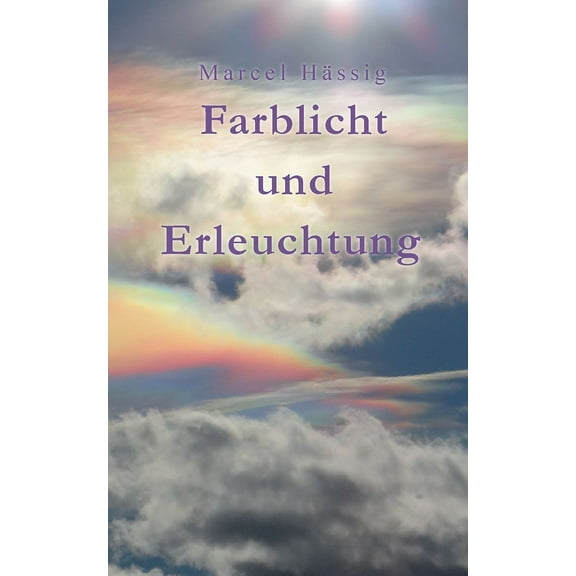 Farblicht und Erleuchtung: Körper, Geist, Seele, (Paperback)