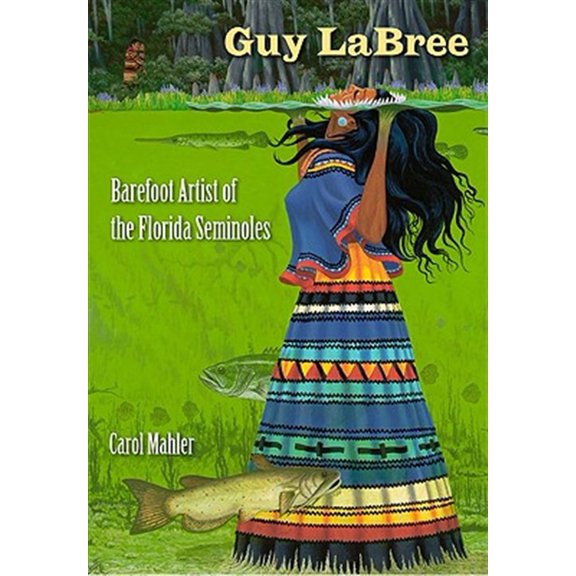 Pre-Owned Guy LaBree: Barefoot Artist of the Florida Seminoles (Hardcover) 0813034302 9780813034300
