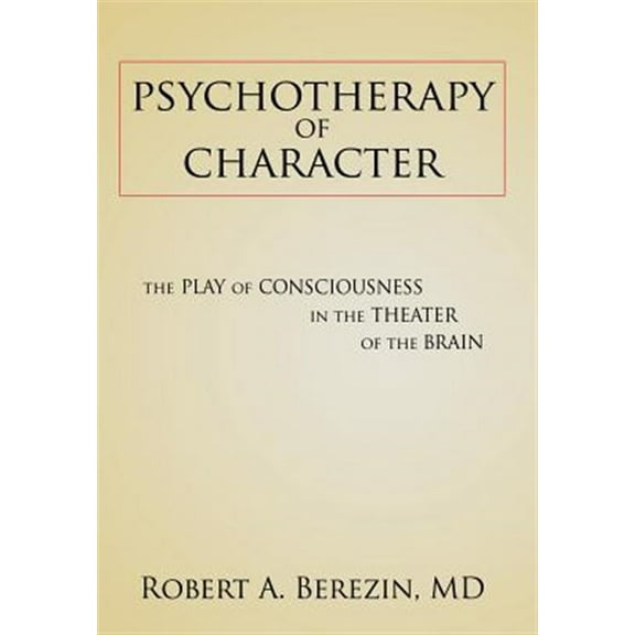 Psychotherapy of Character: The Play of Consciousness in the Theater of the Brain (Hardcover)