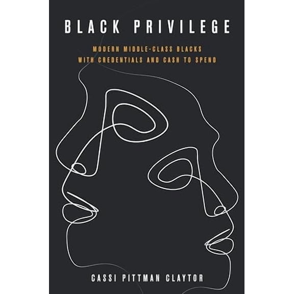 Culture and Economic Life: Black Privilege: Modern Middle-Class Blacks with Credentials and Cash to Spend (Paperback)