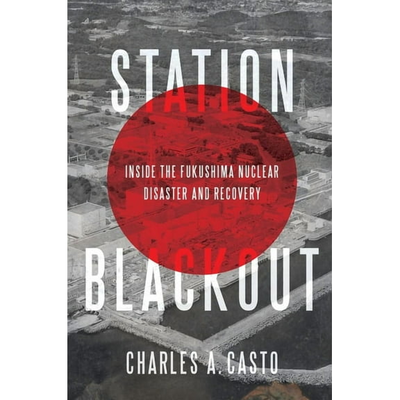 Station Blackout: Inside the Fukushima Nuclear Disaster and Recovery, (Hardcover)