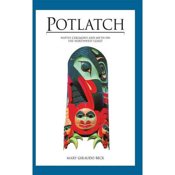Potlatch: Native Ceremony and Myth on the Northwest Coast, (Hardcover)