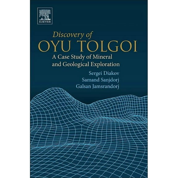 Discovery of Oyu Tolgoi: A Case Study of Mineral and Geological Exploration, (Paperback)