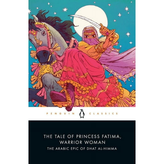The Tale of Princess Fatima, Warrior Woman: The Arabic Epic of Dhat Al-Himma, (Paperback)