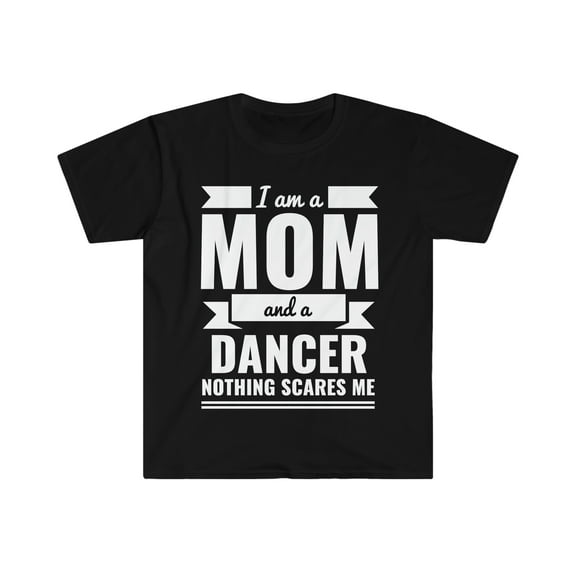 Mom Dancer Nothing Scares me Unisex T-shirt, S-3XL Mother’s Day Gift