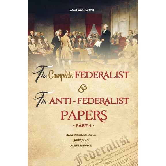 The Complete Federalist and The Anti-Federalist Papers: The Articles of Confederation, The Constitution of Declaration, , (Paperback)