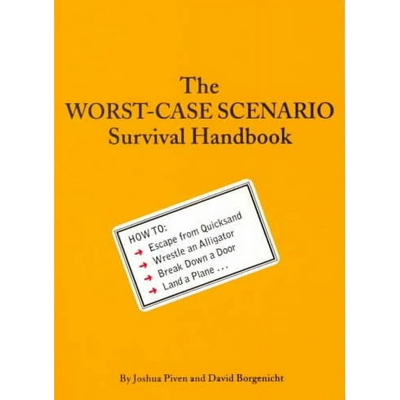 The Worst-Case Scenario Survival Handbook : How to Escape from Quicksand, Wrestle an Alligator, Break Down a Door, Land a Plane...