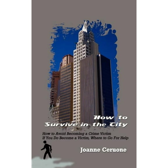 How to Survive in the City: How to Avoid Becoming a Crime Victim If You Do Become a Victim, Where to Go For Help (Paperback)