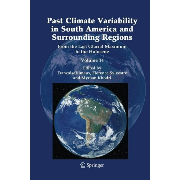 Developments in Paleoenvironmental Resea Past Climate Variability in South America and Surrounding Regions: From the Last Glacial Maximum to the Holocene, Book 14, (Paperback)