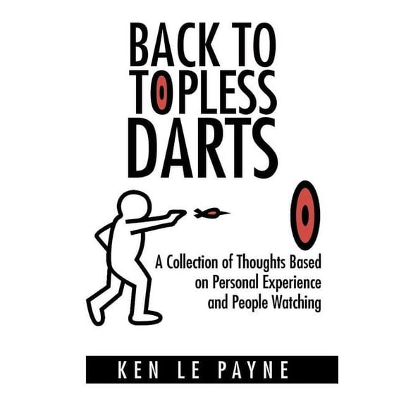 Back to Topless Darts: A Collection of Thoughts Based on Personal Experience and People Watching (Paperback)