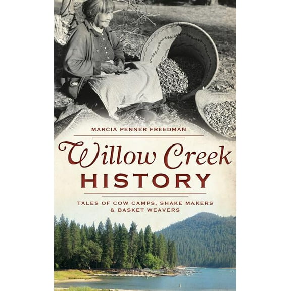 Willow Creek History: Tales of Cow Camps, Shake Makers & Basket Weavers (Hardcover)