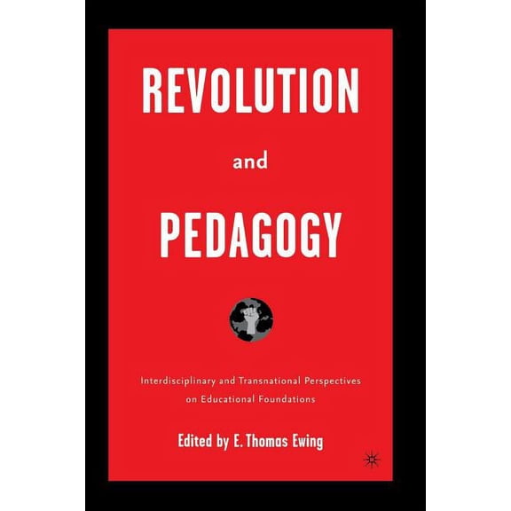 Revolution and Pedagogy: Interdisciplinary and Transnational Perspectives on Educational Foundations, (Paperback)