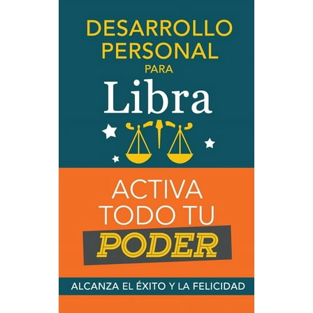Desarrollo personal para Libra: Activa todo tu Poder. Alcanza el Ã©xito y la felicidad, (Paperback)