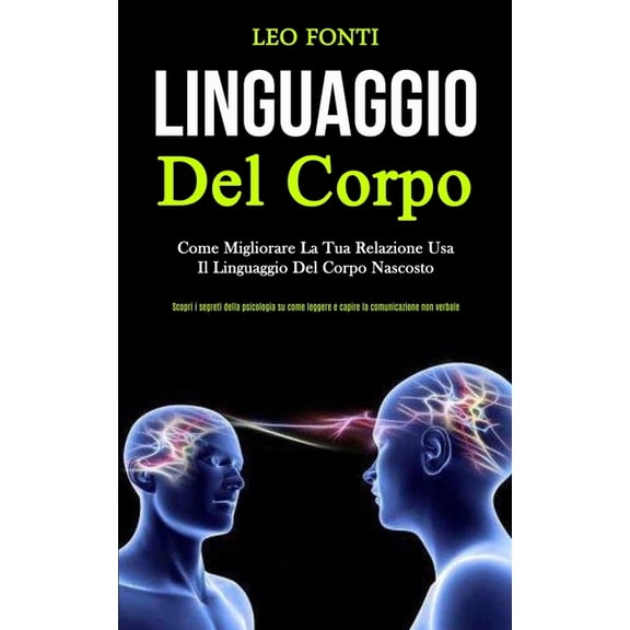 Linguaggio Del Corpo: Come migliorare la tua relazione usa il linguaggio del corpo nascosto (Scopri i segreti della psic, (Paperback)